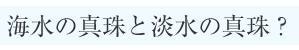 海水の真珠と淡水の真珠？